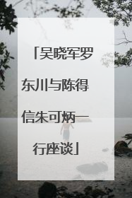 吴晓军罗东川与陈得信朱可炳一行座谈