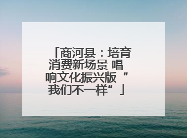 商河县：培育消费新场景 唱响文化振兴版“我们不一样”