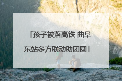 孩子被落高铁 曲阜东站多方联动助团圆