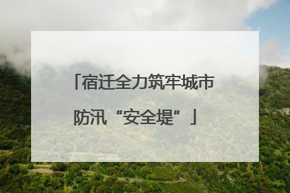 宿迁全力筑牢城市防汛“安全堤”
