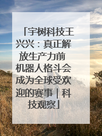 宇树科技王兴兴：真正解放生产力前 机器人格斗会成为全球受欢迎的赛事｜科技观察