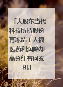 大股东当代科技所持股份再冻结！人福医药利润降却高分红有何玄机