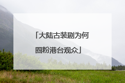 大陆古装剧为何圈粉港台观众