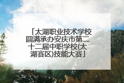 太湖职业技术学校圆满承办安庆市第二十二届中职学校(太湖赛区)技能大赛
