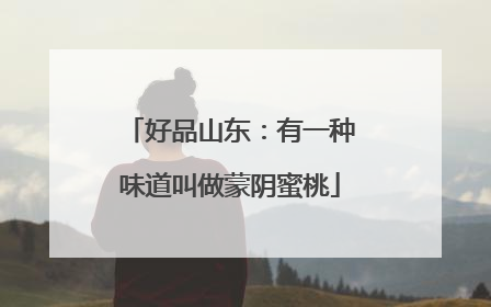 好品山东：有一种味道叫做蒙阴蜜桃