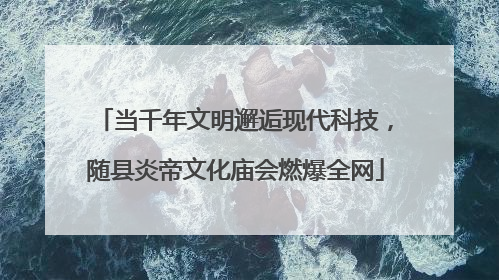 当千年文明邂逅现代科技，随县炎帝文化庙会燃爆全网