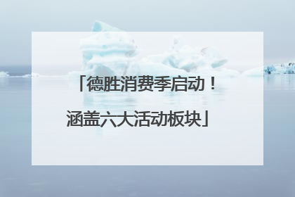 德胜消费季启动！涵盖六大活动板块