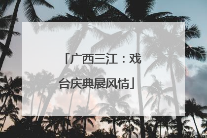 广西三江：戏台庆典展风情