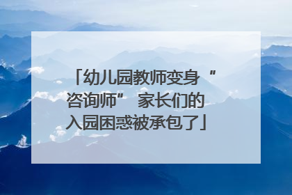 幼儿园教师变身“咨询师” 家长们的入园困惑被承包了