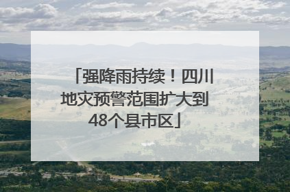 强降雨持续！四川地灾预警范围扩大到48个县市区