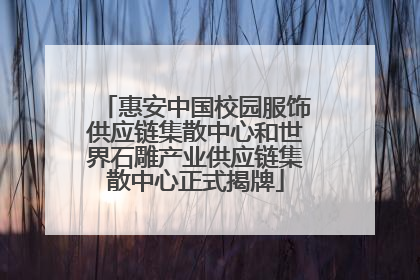 惠安中国校园服饰供应链集散中心和世界石雕产业供应链集散中心正式揭牌