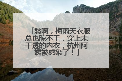愁啊，梅雨天衣服总也晾不干，穿上未干透的内衣，杭州阿姨被感染了！