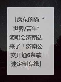 房东的猫“世界/青年”演唱会济南站来了！济南公交开通6条歌迷定制专线