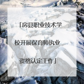 房县职业技术学校开展保育师执业资格认定工作