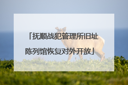 抚顺战犯管理所旧址陈列馆恢复对外开放