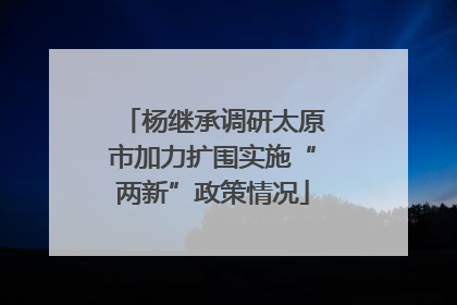 杨继承调研太原市加力扩围实施“两新”政策情况