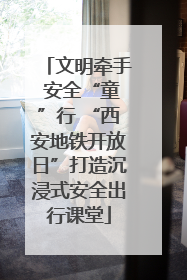 文明牵手 安全“童”行 “西安地铁开放日”打造沉浸式安全出行课堂