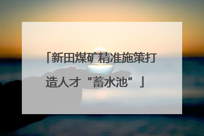 新田煤矿精准施策打造人才“蓄水池”