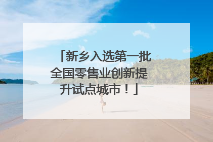 新乡入选第一批全国零售业创新提升试点城市！