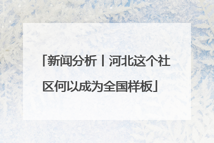 新闻分析丨河北这个社区何以成为全国样板