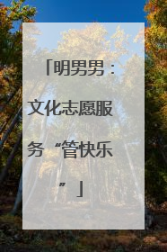 明男男：文化志愿服务“管快乐”