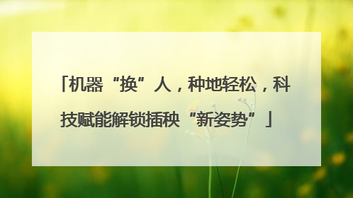 机器“换”人，种地轻松，科技赋能解锁插秧“新姿势”