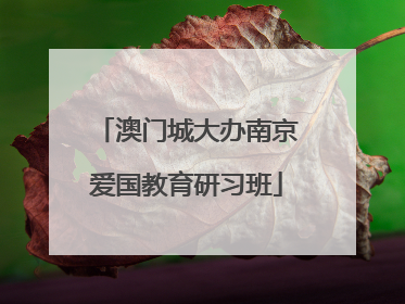 澳门城大办南京爱国教育研习班