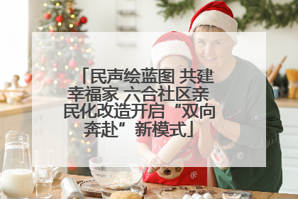 民声绘蓝图 共建幸福家 六合社区亲民化改造开启“双向奔赴”新模式