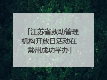 江苏省救助管理机构开放日活动在常州成功举办