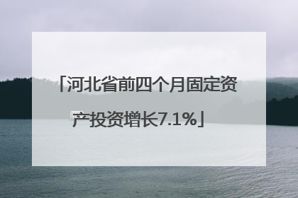 河北省前四个月固定资产投资增长7.1%