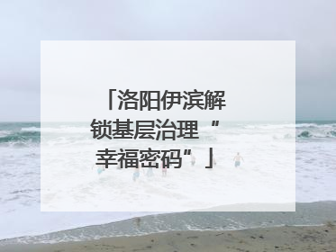 洛阳伊滨解锁基层治理“幸福密码”