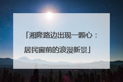 湘隆路边出现一颗心：居民窗前的浪漫新景