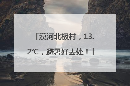 漠河北极村，13.2℃，避暑好去处！