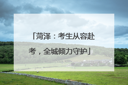 菏泽：考生从容赴考，全城倾力守护
