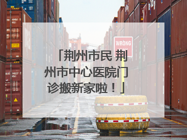 荆州市民 荆州市中心医院门诊搬新家啦！