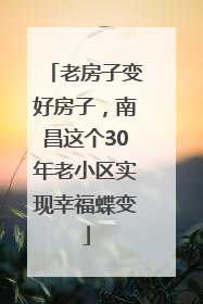 老房子变好房子，南昌这个30年老小区实现幸福蝶变