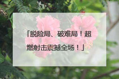脱险局、破难局！超燃射击震撼全场！