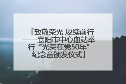 致敬荣光 赓续前行——襄阳市中心血站举行“光荣在党50年”纪念章颁发仪式