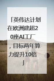 英伟达计划在欧洲建超20座AI工厂，目标两年算力提升10倍