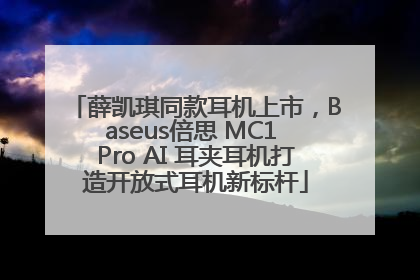薛凯琪同款耳机上市，Baseus倍思 MC1 Pro AI 耳夹耳机打造开放式耳机新标杆