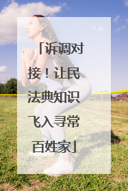 诉调对接！让民法典知识飞入寻常百姓家