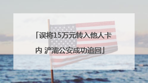 误将15万元转入他人卡内 浐灞公安成功追回