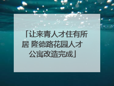让来青人才住有所居 隆德路花园人才公寓改造完成