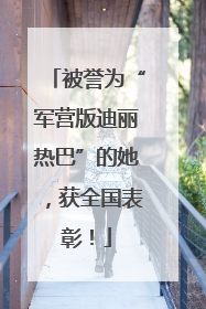 被誉为“军营版迪丽热巴”的她，获全国表彰！