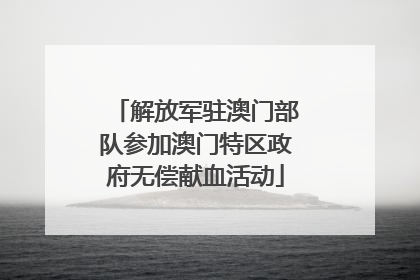 解放军驻澳门部队参加澳门特区政府无偿献血活动
