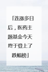 连涨多日后，医药主题基金今天终于登上了跌幅榜