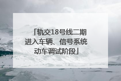 轨交18号线二期进入车辆、信号系统动车调试阶段