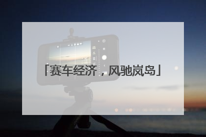 赛车经济，风驰岚岛