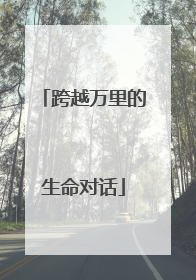 跨越万里的生命对话