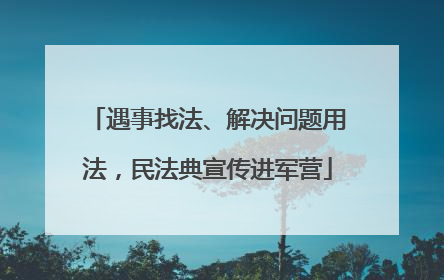 遇事找法、解决问题用法，民法典宣传进军营